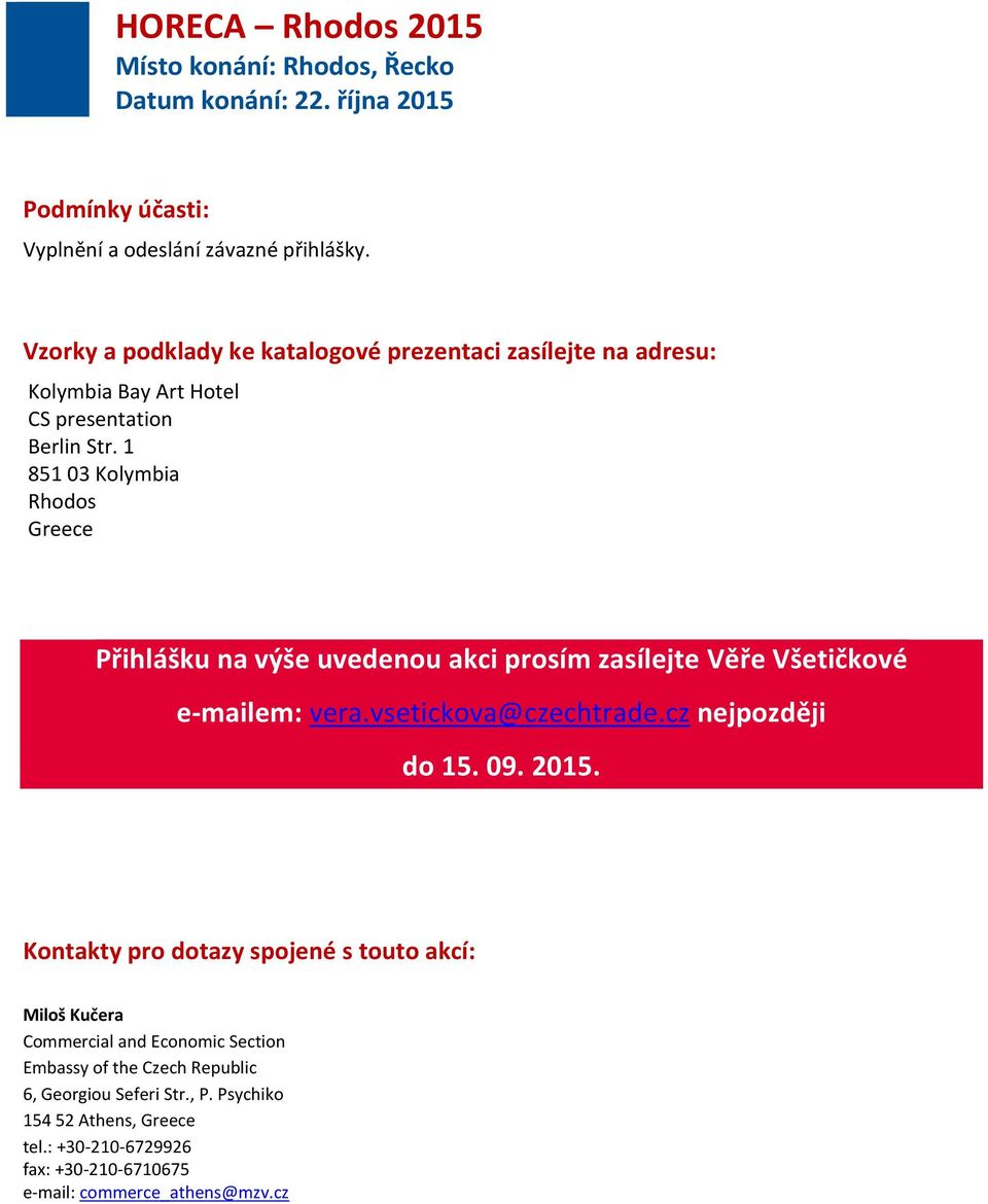 1 851 03 Kolymbia Rhodos Greece Přihlášku na výše uvedenou akci prosím zasílejte Věře Všetičkové e-mailem: vera.vsetickova@czechtrade.