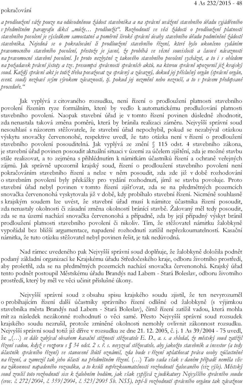 Nejedná se o pokračování či prodloužení stavebního řízení, které bylo ukončeno vydáním pravomocného stavebního povolení, přestože je jasné, že probíhá ve věcné souvislosti a časové návaznosti na