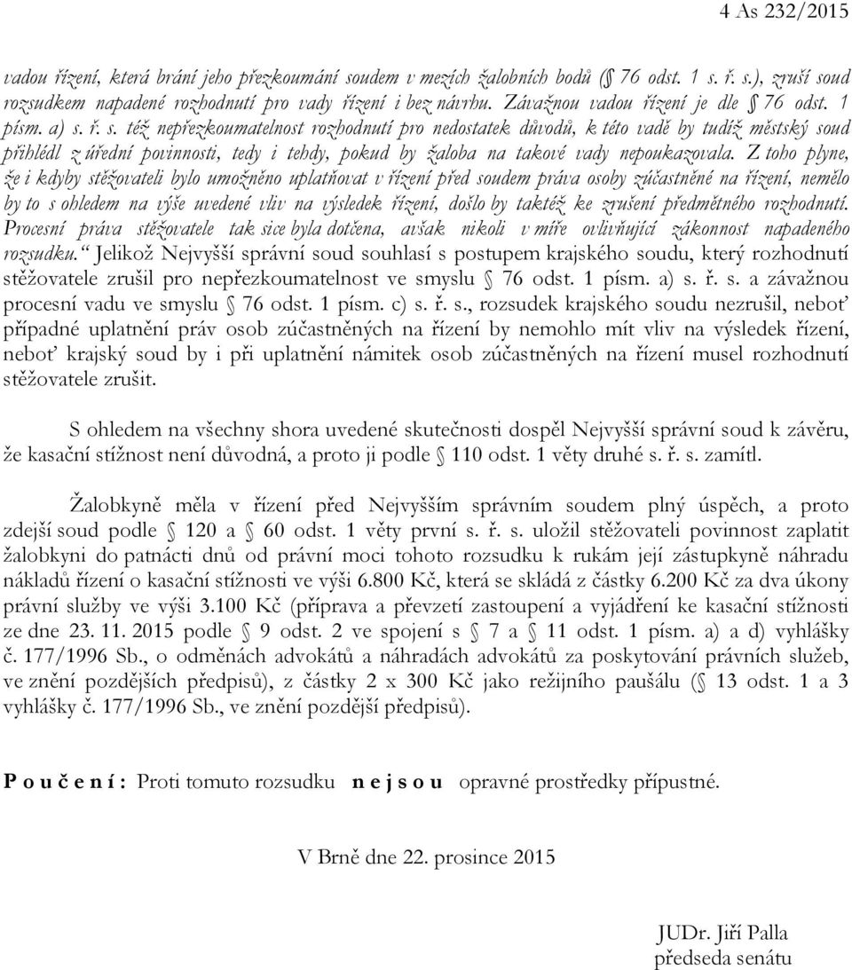 ř. s. též nepřezkoumatelnost rozhodnutí pro nedostatek důvodů, k této vadě by tudíž městský soud přihlédl z úřední povinnosti, tedy i tehdy, pokud by žaloba na takové vady nepoukazovala.