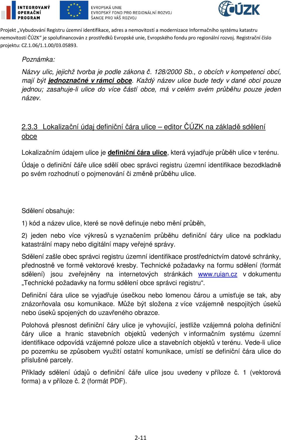 3 Lokalizační údaj definiční čára ulice editor ČÚZK na základě sdělení obce Lokalizačním údajem ulice je definiční čára ulice, která vyjadřuje průběh ulice v terénu.