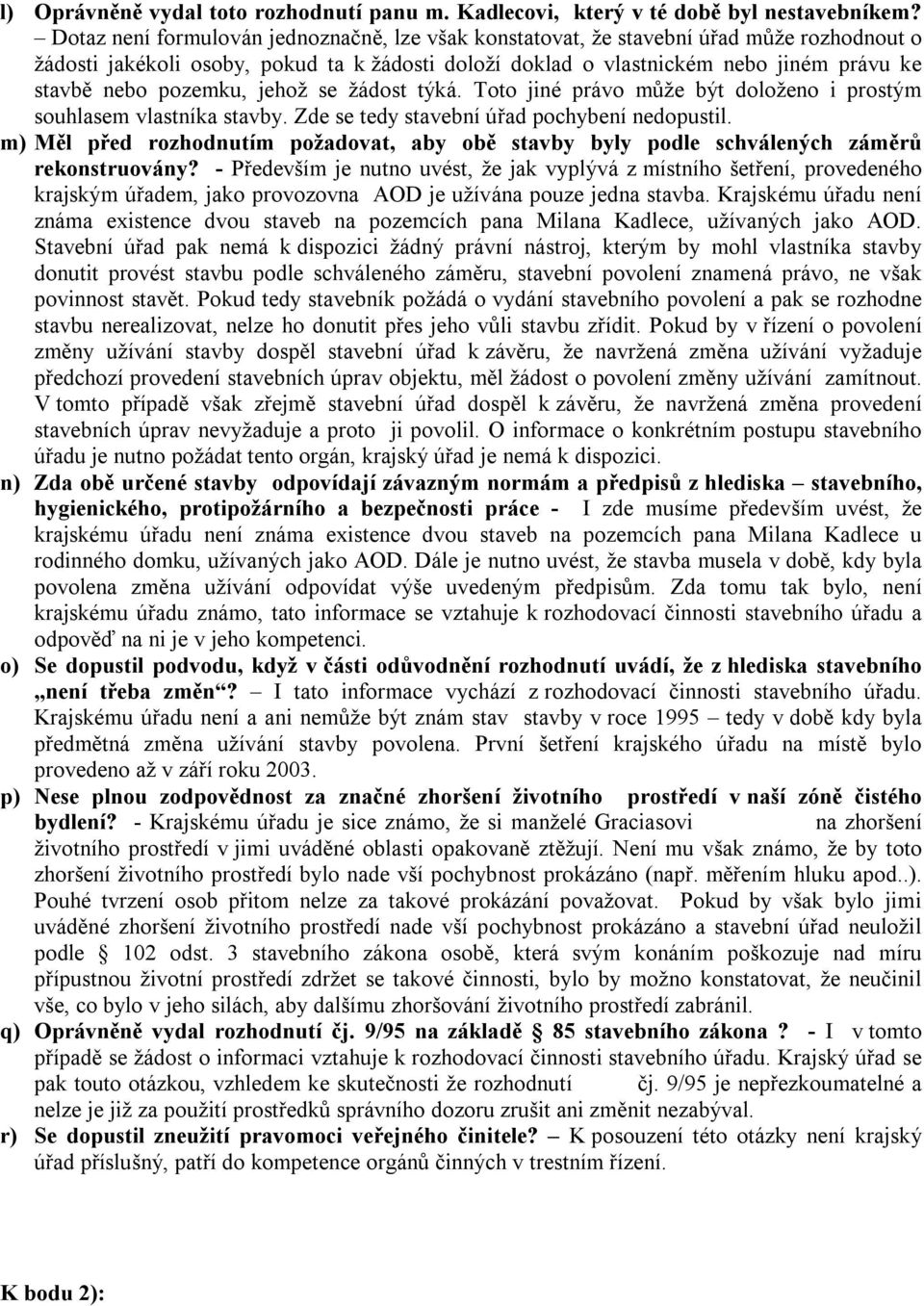 pozemku, jehož se žádost týká. Toto jiné právo může být doloženo i prostým souhlasem vlastníka stavby. Zde se tedy stavební úřad pochybení nedopustil.