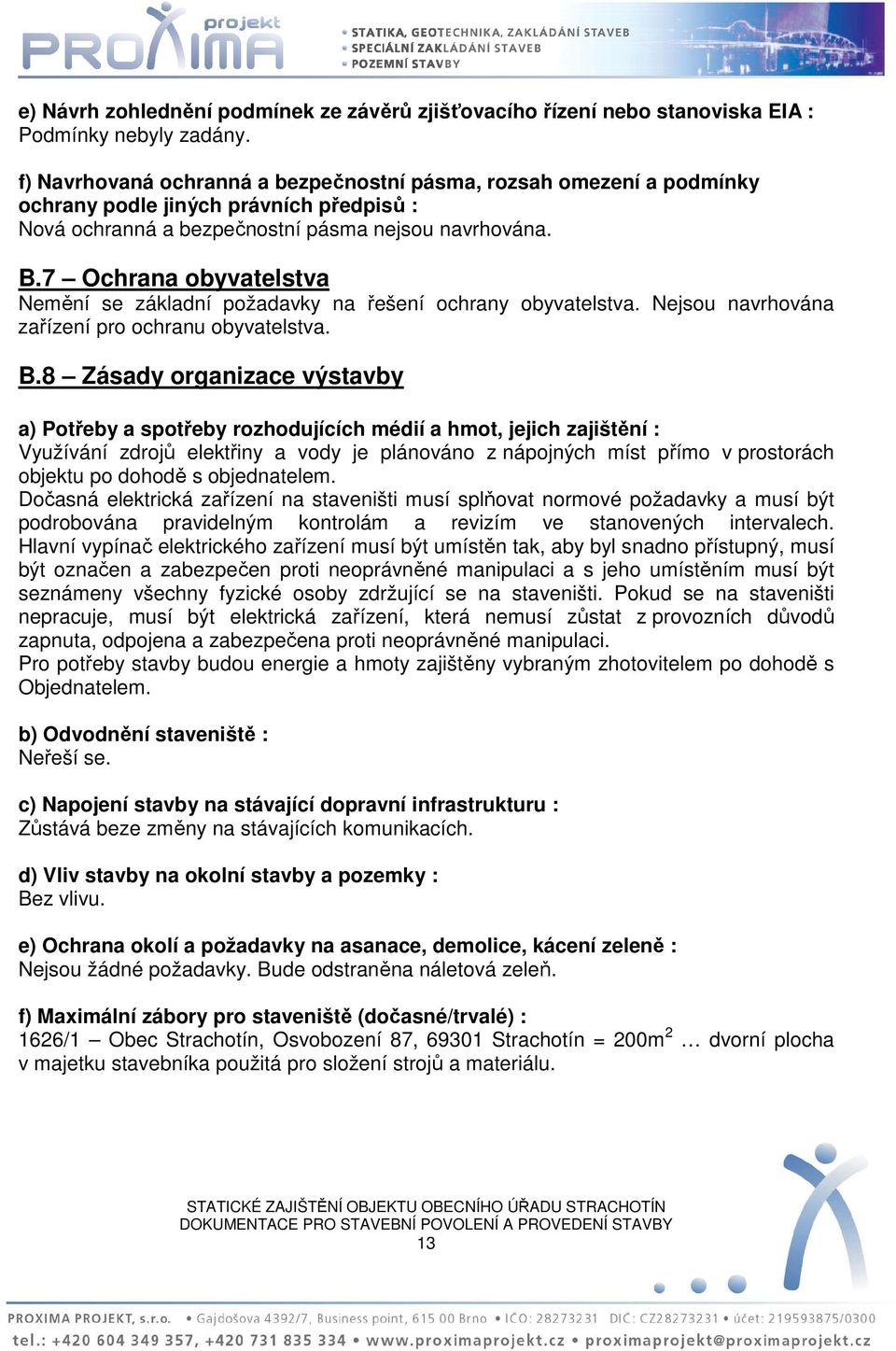 7 Ochrana obyvatelstva Nemění se základní požadavky na řešení ochrany obyvatelstva. Nejsou navrhována zařízení pro ochranu obyvatelstva. B.