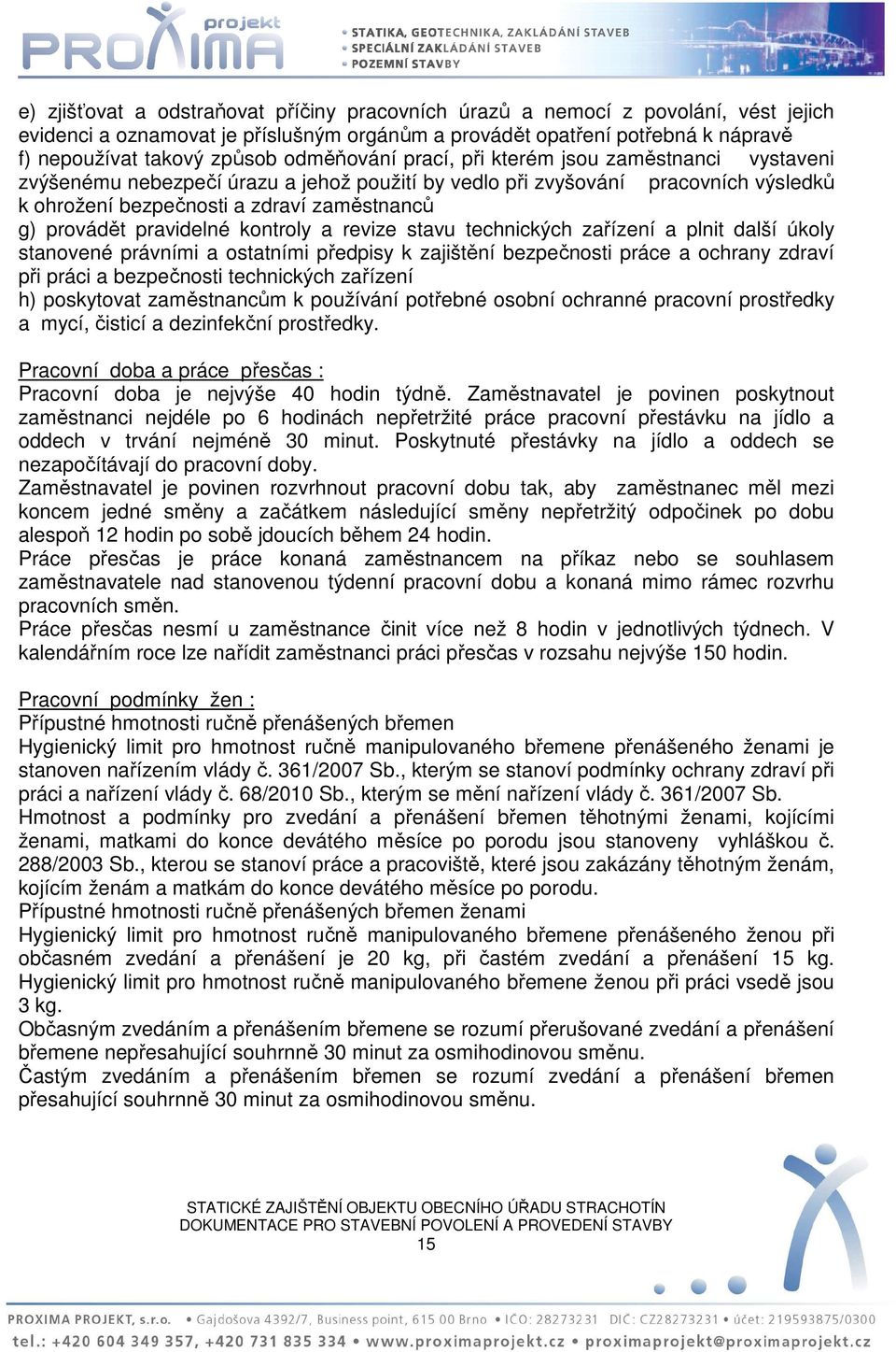 pravidelné kontroly a revize stavu technických zařízení a plnit další úkoly stanovené právními a ostatními předpisy k zajištění bezpečnosti práce a ochrany zdraví při práci a bezpečnosti technických