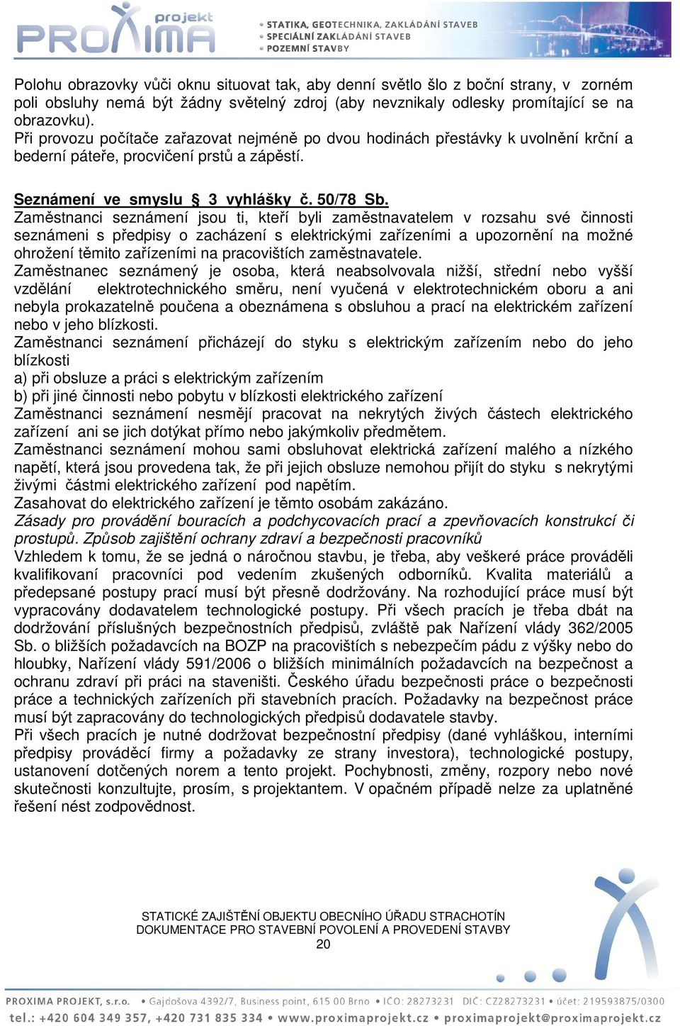 Zaměstnanci seznámení jsou ti, kteří byli zaměstnavatelem v rozsahu své činnosti seznámeni s předpisy o zacházení s elektrickými zařízeními a upozornění na možné ohrožení těmito zařízeními na