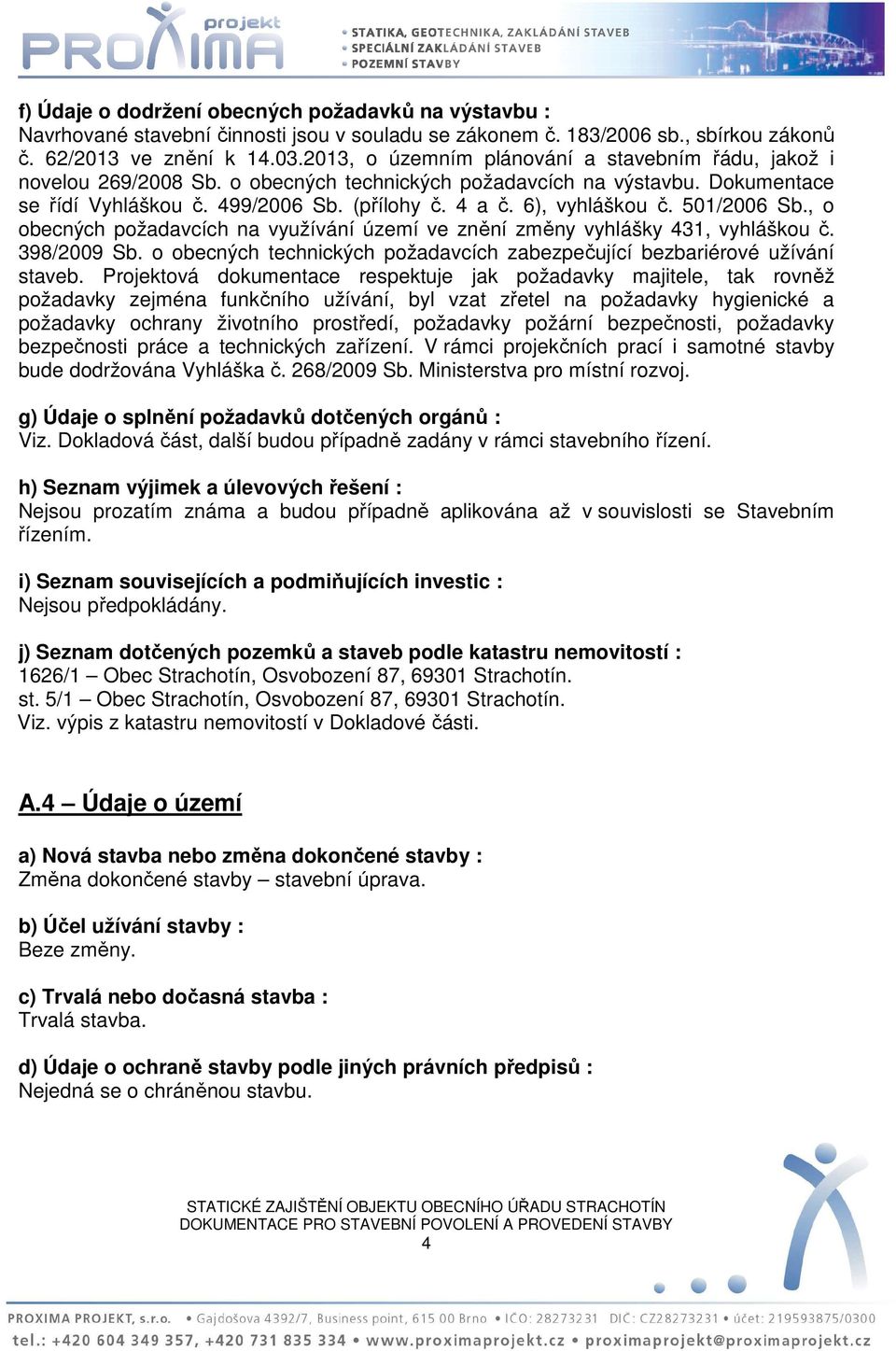 6), vyhláškou č. 501/2006 Sb., o obecných požadavcích na využívání území ve znění změny vyhlášky 431, vyhláškou č. 398/2009 Sb.