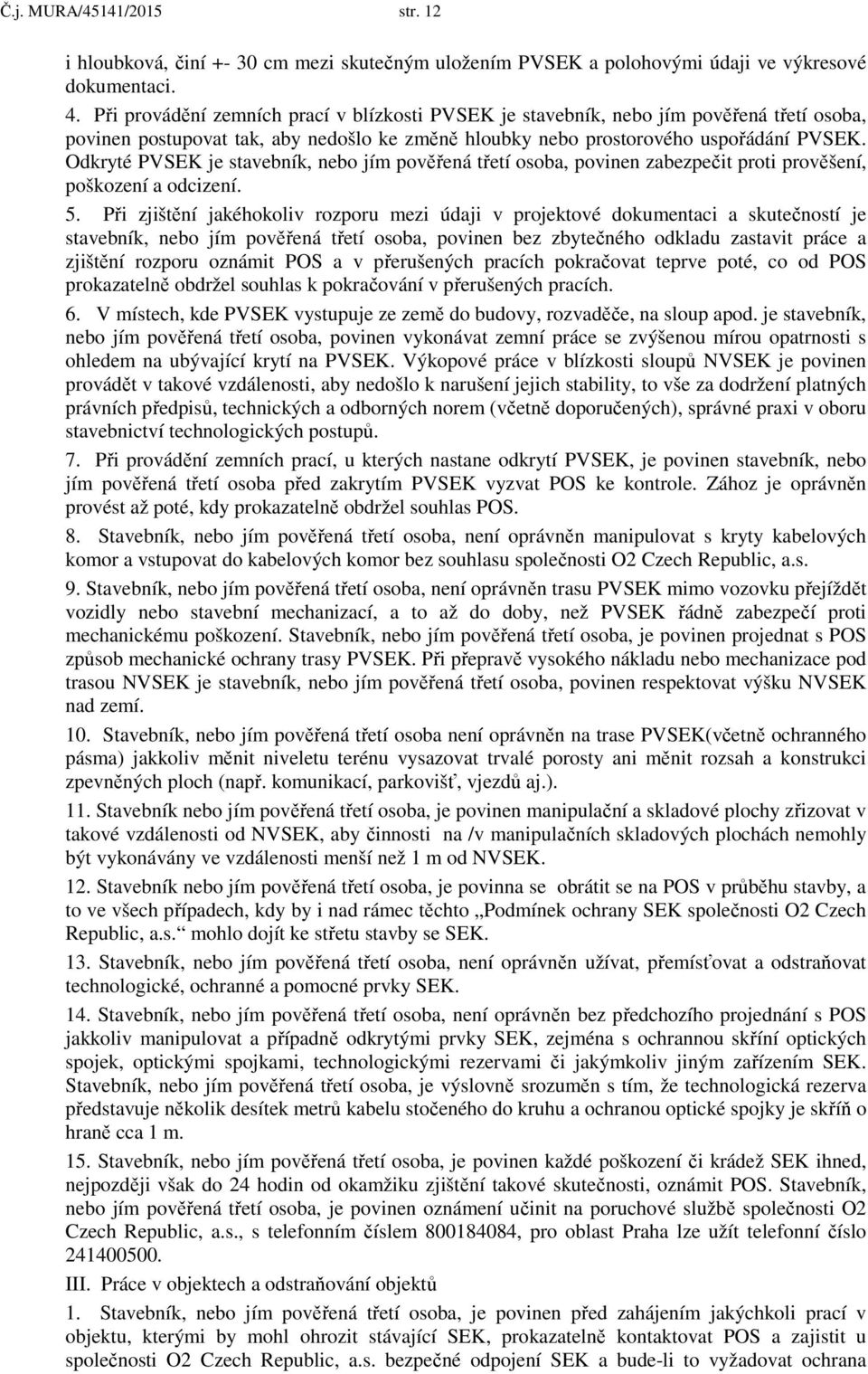 Odkryté PVSEK je stavebník, nebo jím pověřená třetí osoba, povinen zabezpečit proti prověšení, poškození a odcizení. 5.