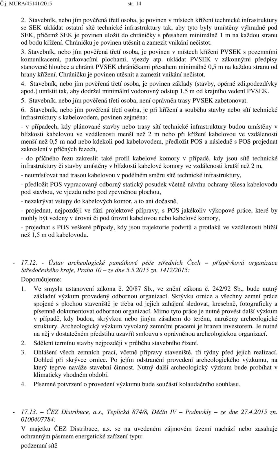 přičemž SEK je povinen uložit do chráničky s přesahem minimálně 1 m na každou stranu od bodu křížení. Chráničku je povinen utěsnit a zamezit vnikání nečistot. 3.
