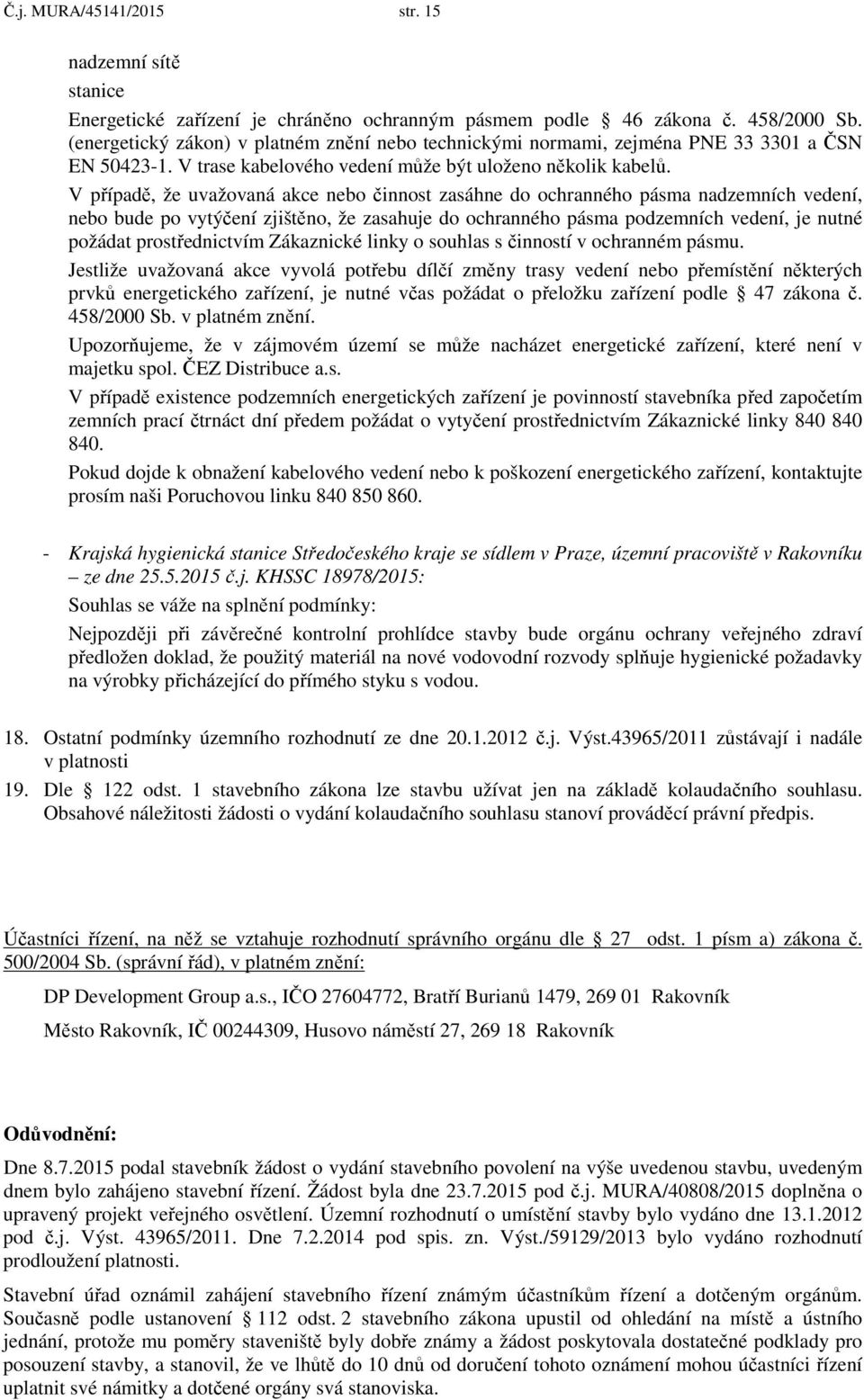 V případě, že uvažovaná akce nebo činnost zasáhne do ochranného pásma nadzemních vedení, nebo bude po vytýčení zjištěno, že zasahuje do ochranného pásma podzemních vedení, je nutné požádat