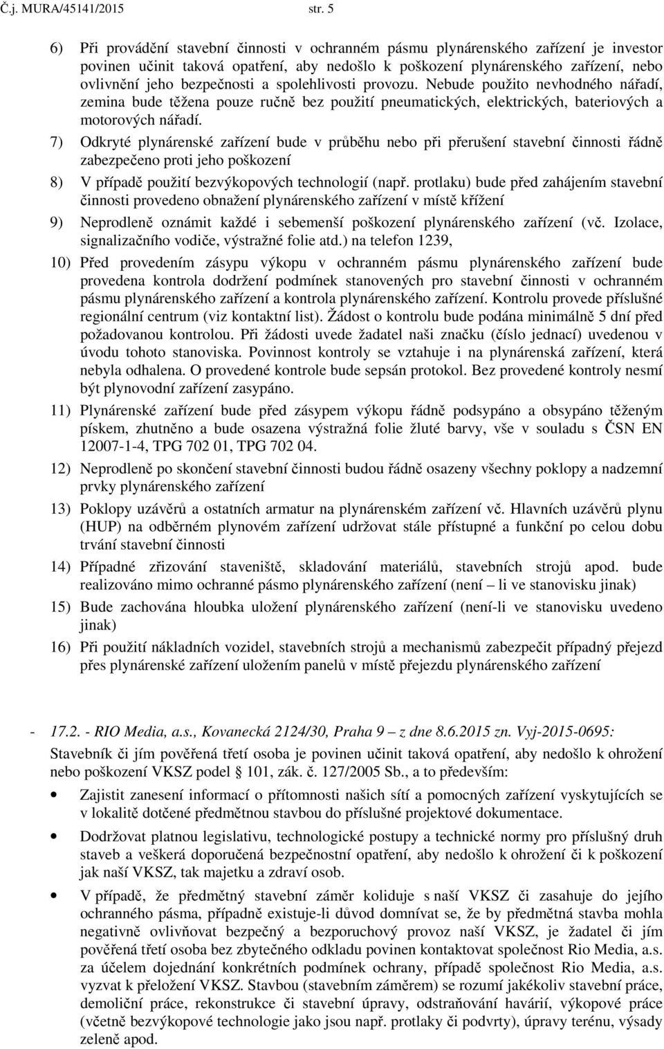 bezpečnosti a spolehlivosti provozu. Nebude použito nevhodného nářadí, zemina bude těžena pouze ručně bez použití pneumatických, elektrických, bateriových a motorových nářadí.