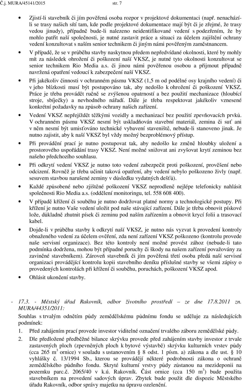 patřit naší společnosti, je nutné zastavit práce a situaci za účelem zajištění ochrany vedení konzultovat s naším senior technikem či jiným námi pověřeným zaměstnancem.