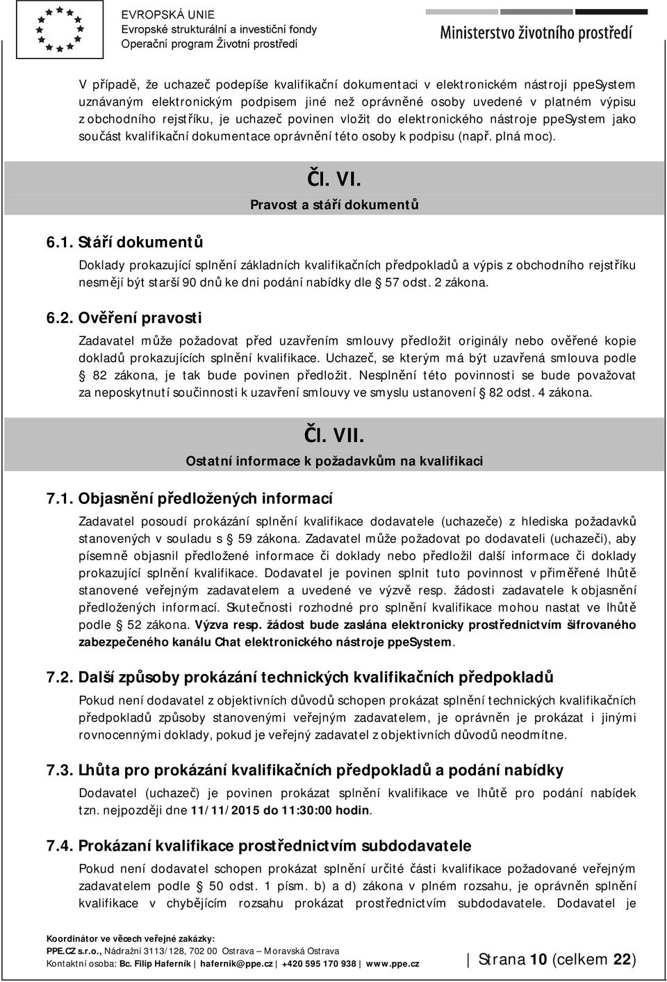 Pravost a stáří dokumentů Doklady prokazující splnění základních kvalifikačních předpokladů a výpis z obchodního rejstříku nesmějí být starší 90 dnů ke dni podání nabídky dle 57 odst. 2 