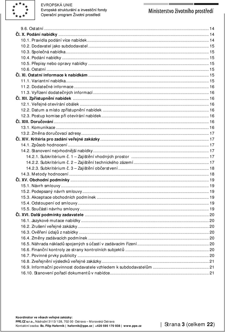 Zpřístupnění nabídek... 16 12.1. Veřejné otevírání obálek... 16 12.2. Datum a místo zpřístupnění nabídek... 16 12.3. Postup komise při otevírání nabídek... 16 Čl. XIII. Doručování... 16 13.1. Komunikace.