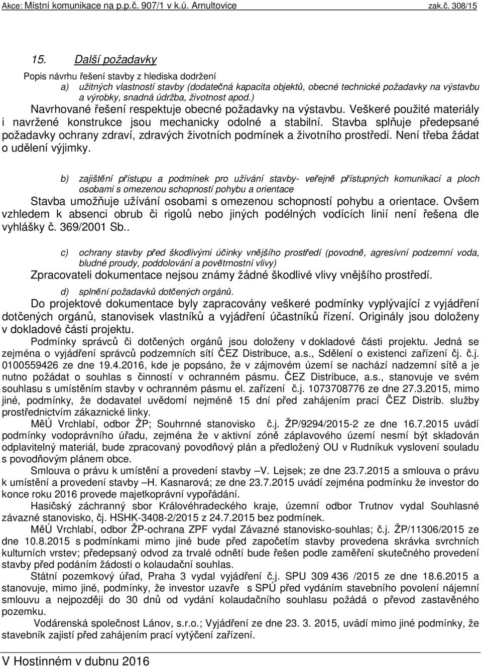 Stavba splňuje předepsané požadavky ochrany zdraví, zdravých životních podmínek a životního prostředí. Není třeba žádat o udělení výjimky.