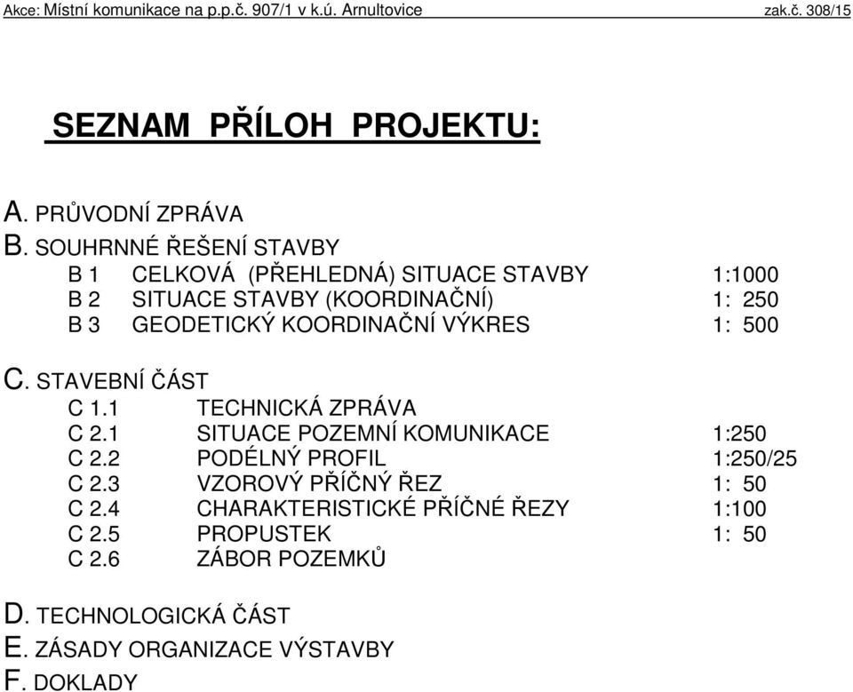 GEODETICKÝ KOORDINAČNÍ VÝKRES 1: 500 C. STAVEBNÍ ČÁST C 1.1 TECHNICKÁ ZPRÁVA C 2.1 SITUACE POZEMNÍ KOMUNIKACE 1:250 C 2.