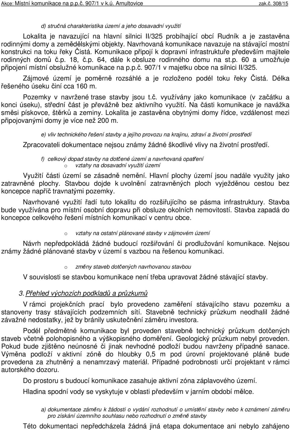 p. 60 a umožňuje připojení místní obslužné komunikace na p.p.č. 907/1 v majetku obce na silnici II/325. Zájmové území je poměrně rozsáhlé a je rozloženo podél toku řeky Čistá.