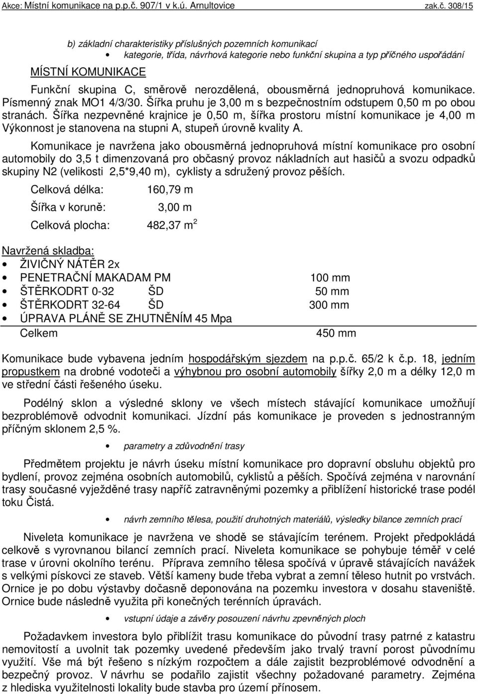 Šířka nezpevněné krajnice je 0,50 m, šířka prostoru místní komunikace je 4,00 m Výkonnost je stanovena na stupni A, stupeň úrovně kvality A.