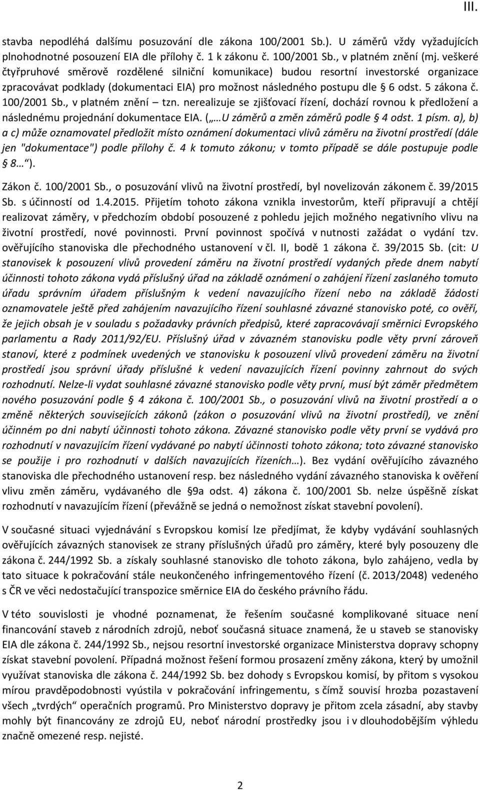 100/2001 Sb., v platném znění tzn. nerealizuje se zjišťovací řízení, dochází rovnou k předložení a následnému projednání dokumentace EIA. ( U záměrů a změn záměrů podle 4 odst. 1 písm.