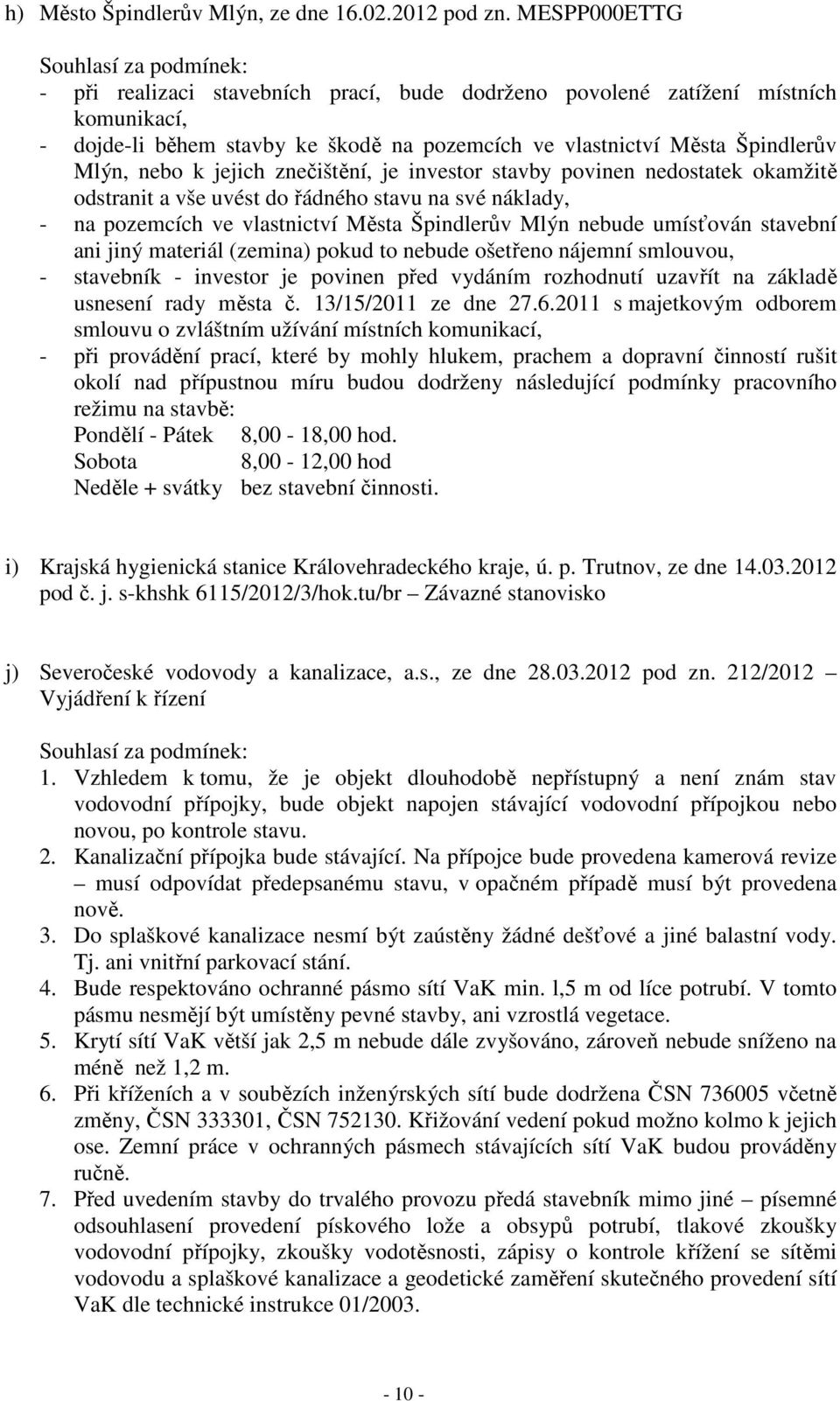 znečištění, je investor stavby povinen nedostatek okamžitě odstranit a vše uvést do řádného stavu na své náklady, - na pozemcích ve vlastnictví Města Špindlerův Mlýn nebude umísťován stavební ani