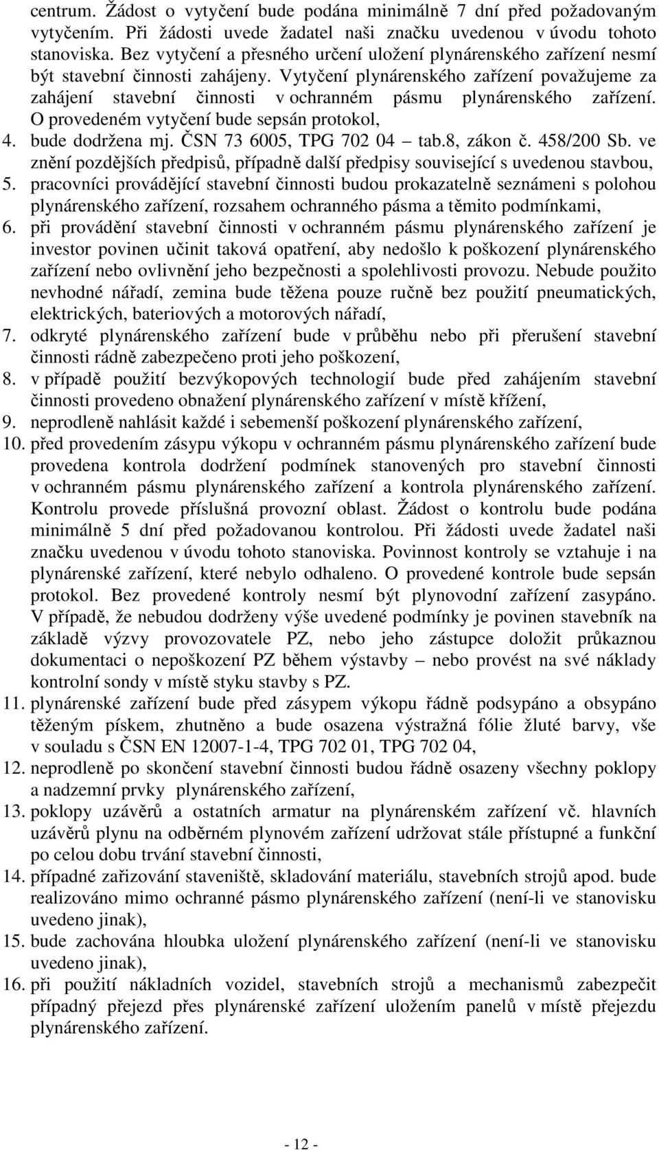 Vytyčení plynárenského zařízení považujeme za zahájení stavební činnosti v ochranném pásmu plynárenského zařízení. O provedeném vytyčení bude sepsán protokol, 4. bude dodržena mj.