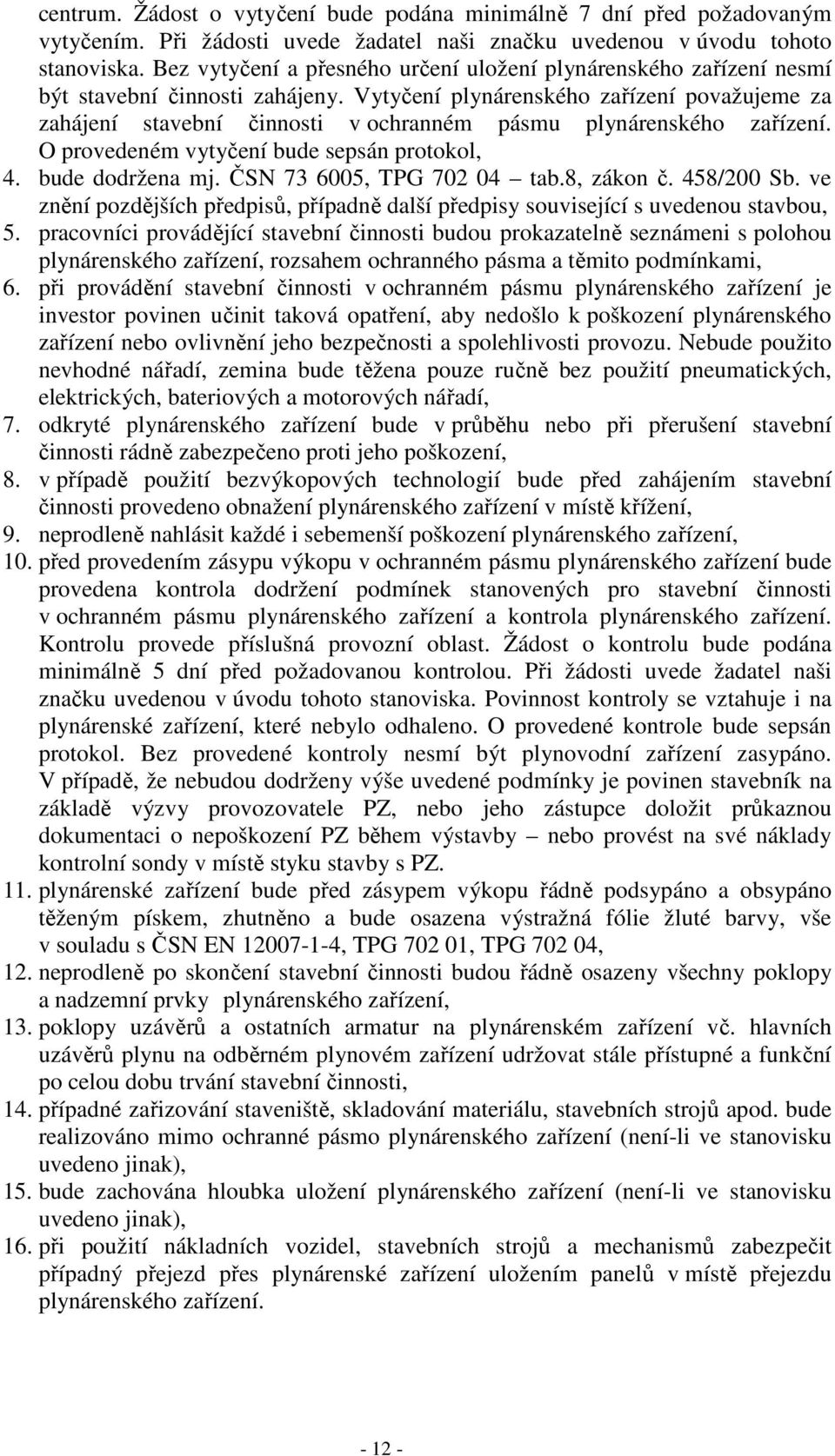 Vytyčení plynárenského zařízení považujeme za zahájení stavební činnosti v ochranném pásmu plynárenského zařízení. O provedeném vytyčení bude sepsán protokol, 4. bude dodržena mj.