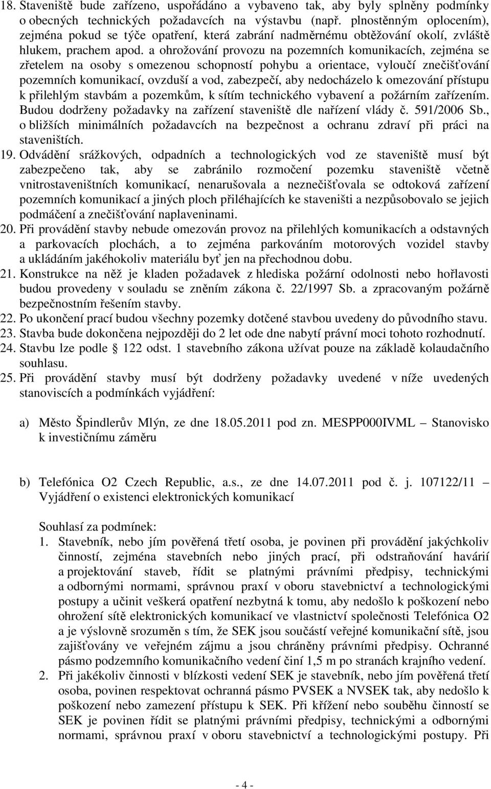 a ohrožování provozu na pozemních komunikacích, zejména se zřetelem na osoby s omezenou schopností pohybu a orientace, vyloučí znečišťování pozemních komunikací, ovzduší a vod, zabezpečí, aby