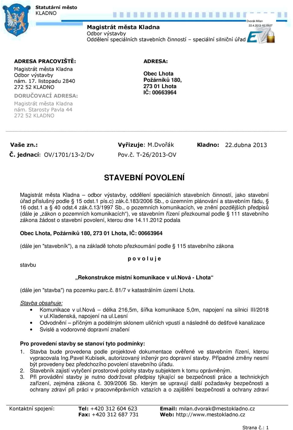 jednací: OV/1701/13 2/Dv Pov.č. T 26/2013 OV STAVEBNÍ POVOLENÍ Magistrát města Kladna odbor výstavby, oddělení speciálních stavebních činností, jako stavební úřad příslušný podle 15 odst.1 pís.c) zák.