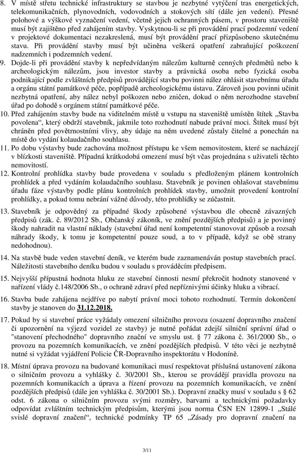 Vyskytnou-li se při provádění prací podzemní vedení v projektové dokumentaci nezakreslená, musí být provádění prací přizpůsobeno skutečnému stavu.