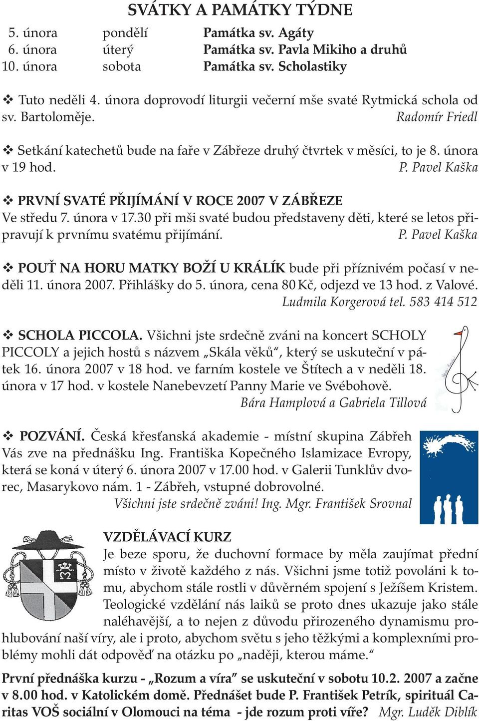 Pavel Kaška PRVNÍ SVATÉ PŘIJÍMÁNÍ V ROCE 2007 V ZÁBŘEZE Ve středu 7. února v 17.30 při mši svaté budou představeny děti, které se letos připravují k prvnímu svatému přijímání. P. Pavel Kaška POUŤ NA HORU MATKY BOŽÍ U KRÁLÍK bude při příznivém počasí v neděli 11.