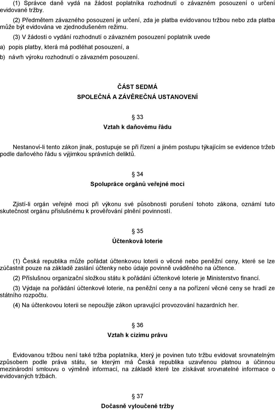 (3) V žádosti o vydání rozhodnutí o závazném posouzení poplatník uvede a) popis platby, která má podléhat posouzení, a b) návrh výroku rozhodnutí o závazném posouzení.