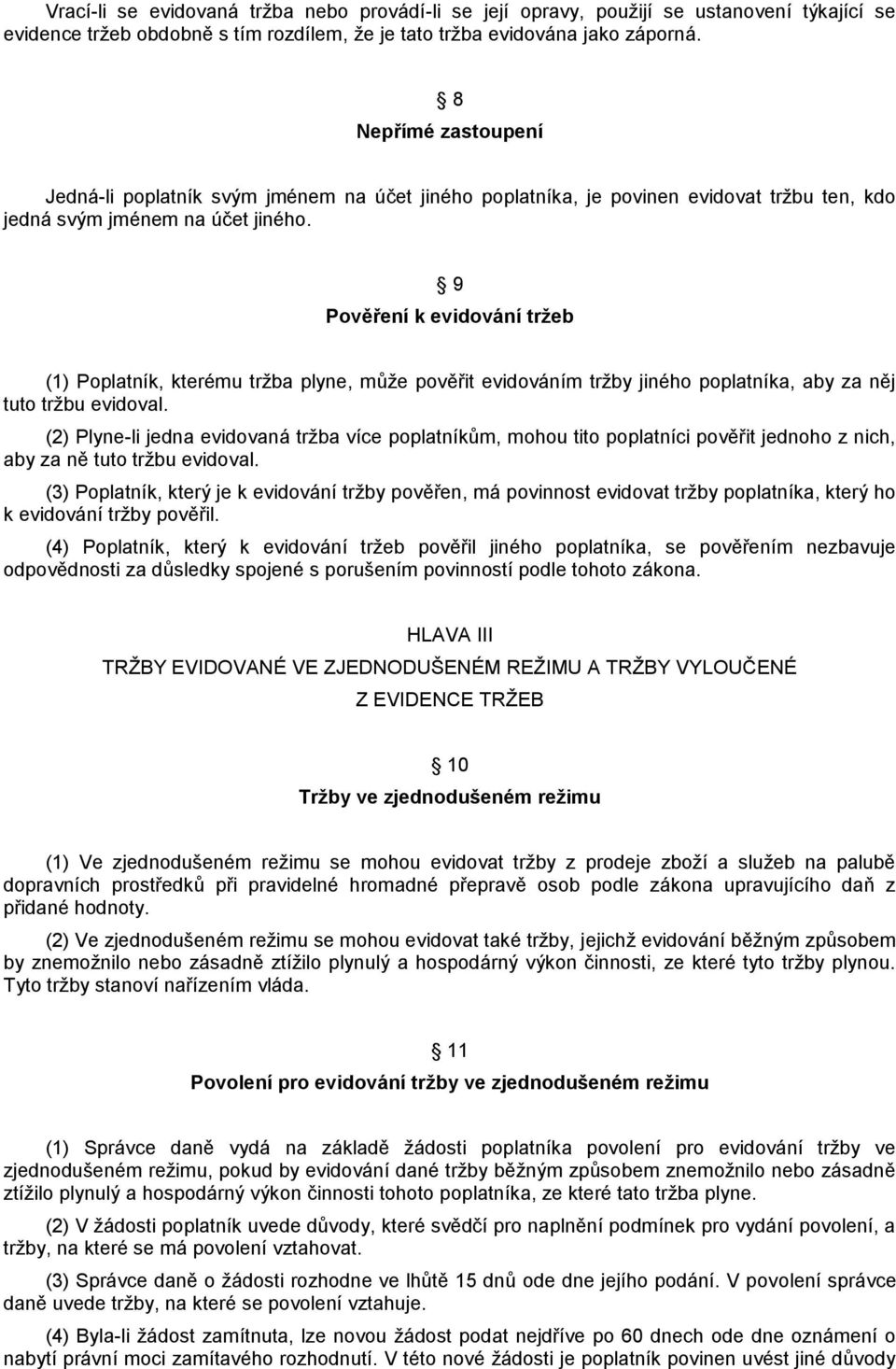 9 Pověření k evidování tržeb (1) Poplatník, kterému tržba plyne, může pověřit evidováním tržby jiného poplatníka, aby za něj tuto tržbu evidoval.