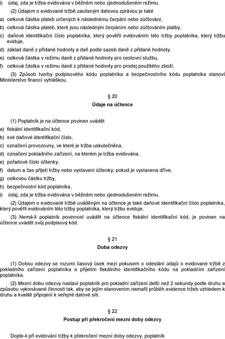 zúčtováním platby, c) daňové identifikační číslo poplatníka, který pověřil evidováním této tržby poplatníka, který tržbu eviduje, d) základ daně z přidané hodnoty a daň podle sazeb daně z přidané