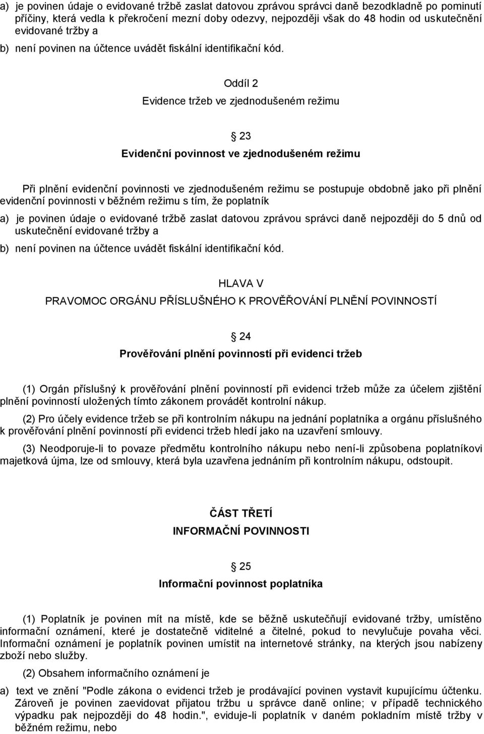 Oddíl 2 Evidence tržeb ve zjednodušeném režimu 23 Evidenční povinnost ve zjednodušeném režimu Při plnění evidenční povinnosti ve zjednodušeném režimu se postupuje obdobně jako při plnění evidenční