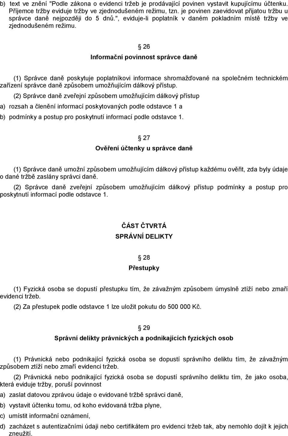 26 Informační povinnost správce daně (1) Správce daně poskytuje poplatníkovi informace shromažďované na společném technickém zařízení správce daně způsobem umožňujícím dálkový přístup.