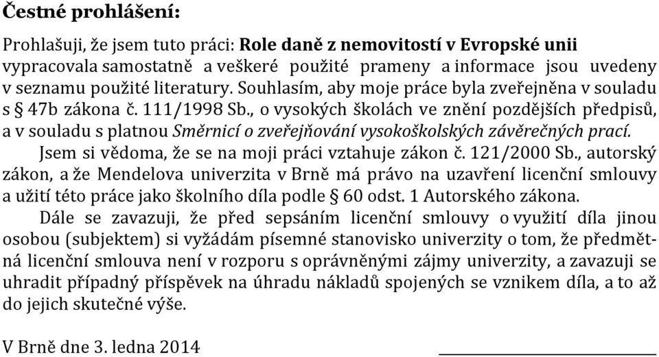 , o vysokých školách ve znění pozdějších předpisů, a v souladu s platnou Směrnicí o zveřejňování vysokoškolských závěrečných prací. Jsem si vědoma, že se na moji práci vztahuje zákon č. 121/2000 Sb.