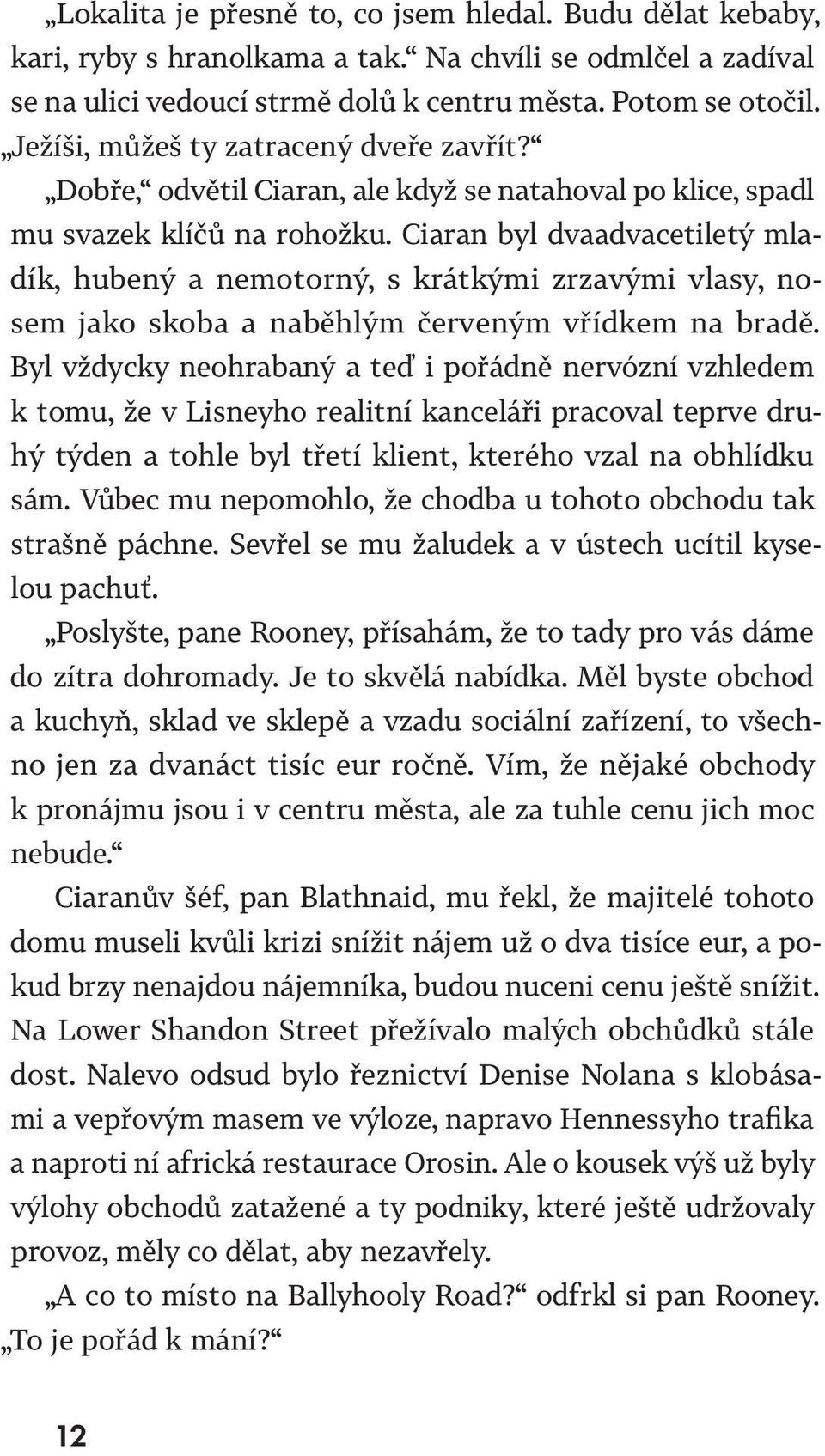 Ciaran byl dvaadvacetiletý mladík, hubený a nemotorný, s krátkými zrzavými vlasy, nosem jako skoba a naběhlým červeným vřídkem na bradě.