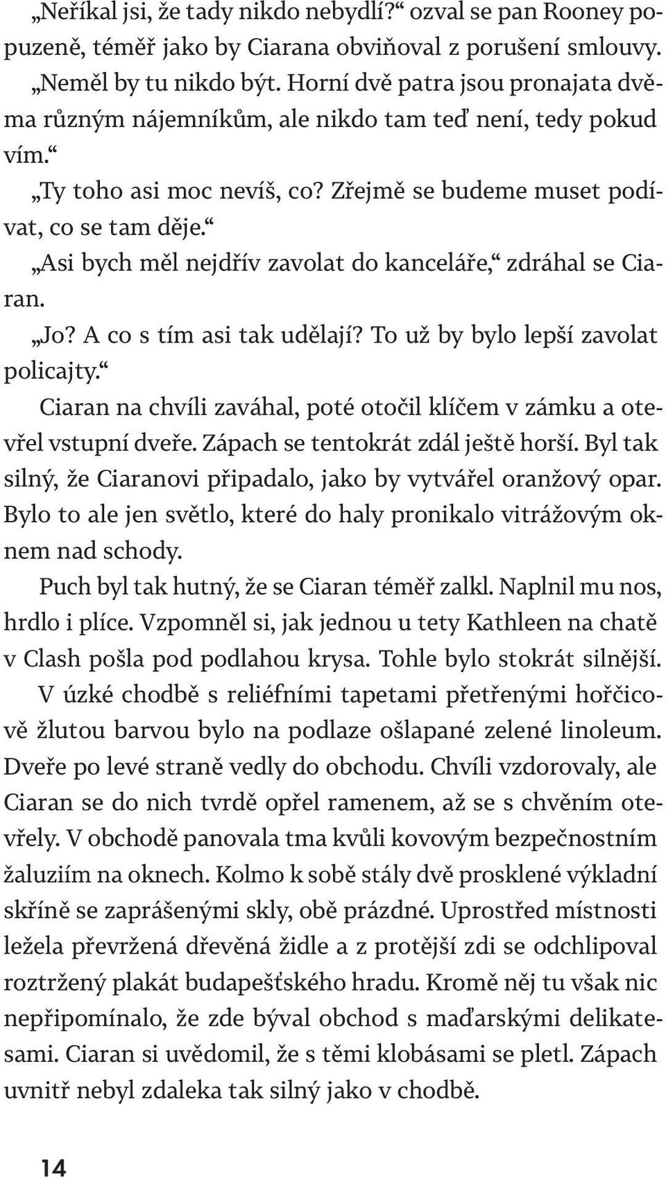 Asi bych měl nejdřív zavolat do kanceláře, zdráhal se Ciaran. Jo? A co s tím asi tak udělají? To už by bylo lepší zavolat policajty.
