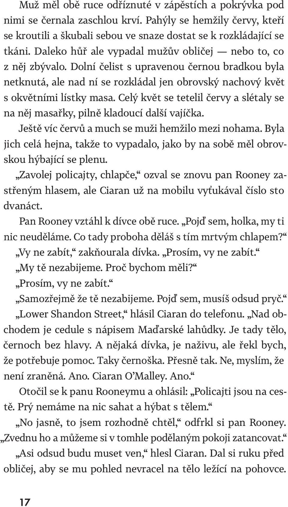 Celý květ se tetelil červy a slétaly se na něj masařky, pilně kladoucí další vajíčka. Ještě víc červů a much se muži hemžilo mezi nohama.