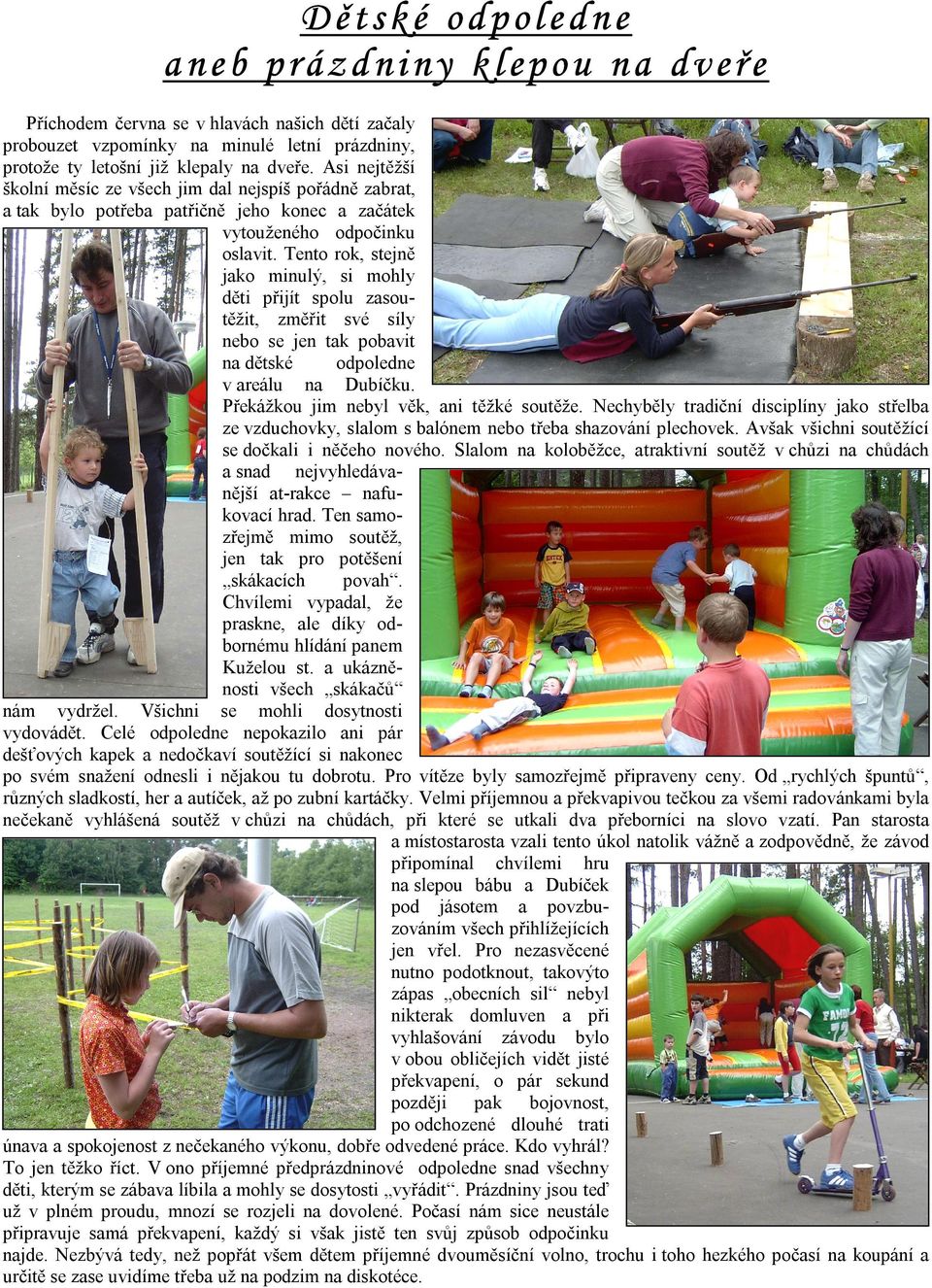 Tento rok, stejně jako minulý, si mohly děti přijít spolu zasoutěžit, změřit své síly nebo se jen tak pobavit na dětské odpoledne v areálu na Dubíčku. Překážkou jim nebyl věk, ani těžké soutěže.