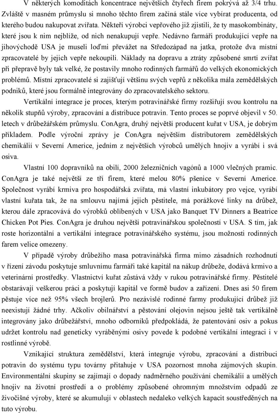 Někteří výrobci vepřového již zjistili, že ty masokombináty, které jsou k nim nejblíže, od nich nenakupují vepře.