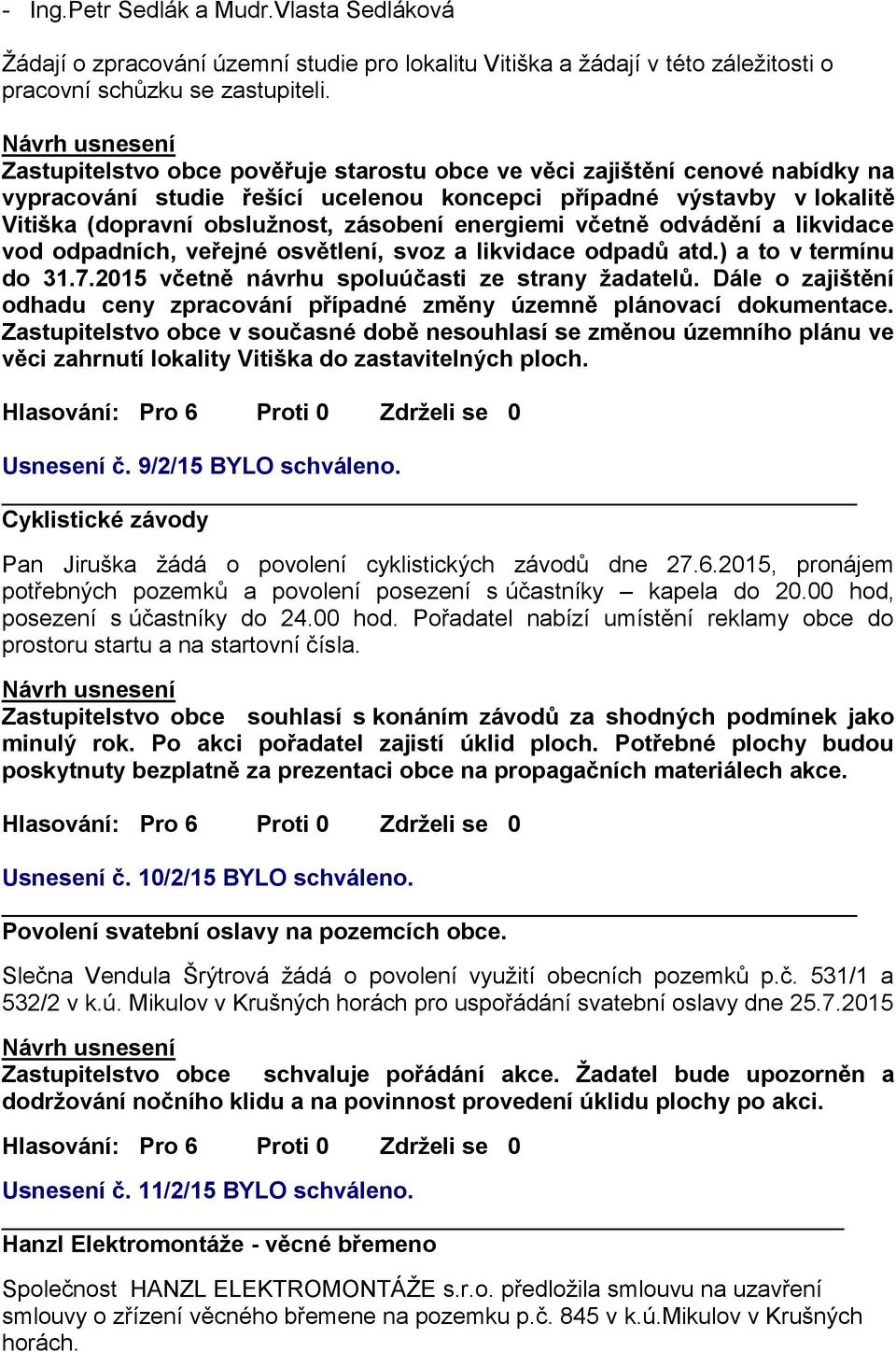 energiemi včetně odvádění a likvidace vod odpadních, veřejné osvětlení, svoz a likvidace odpadů atd.) a to v termínu do 31.7.2015 včetně návrhu spoluúčasti ze strany žadatelů.