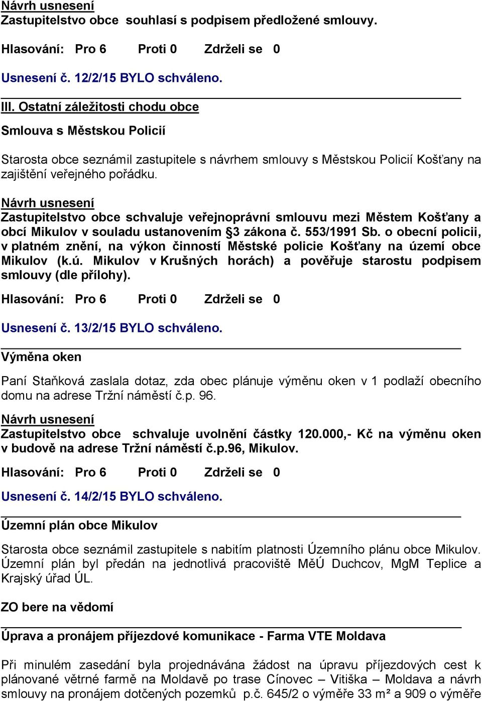 Zastupitelstvo obce schvaluje veřejnoprávní smlouvu mezi Městem Košťany a obcí Mikulov v souladu ustanovením 3 zákona č. 553/1991 Sb.