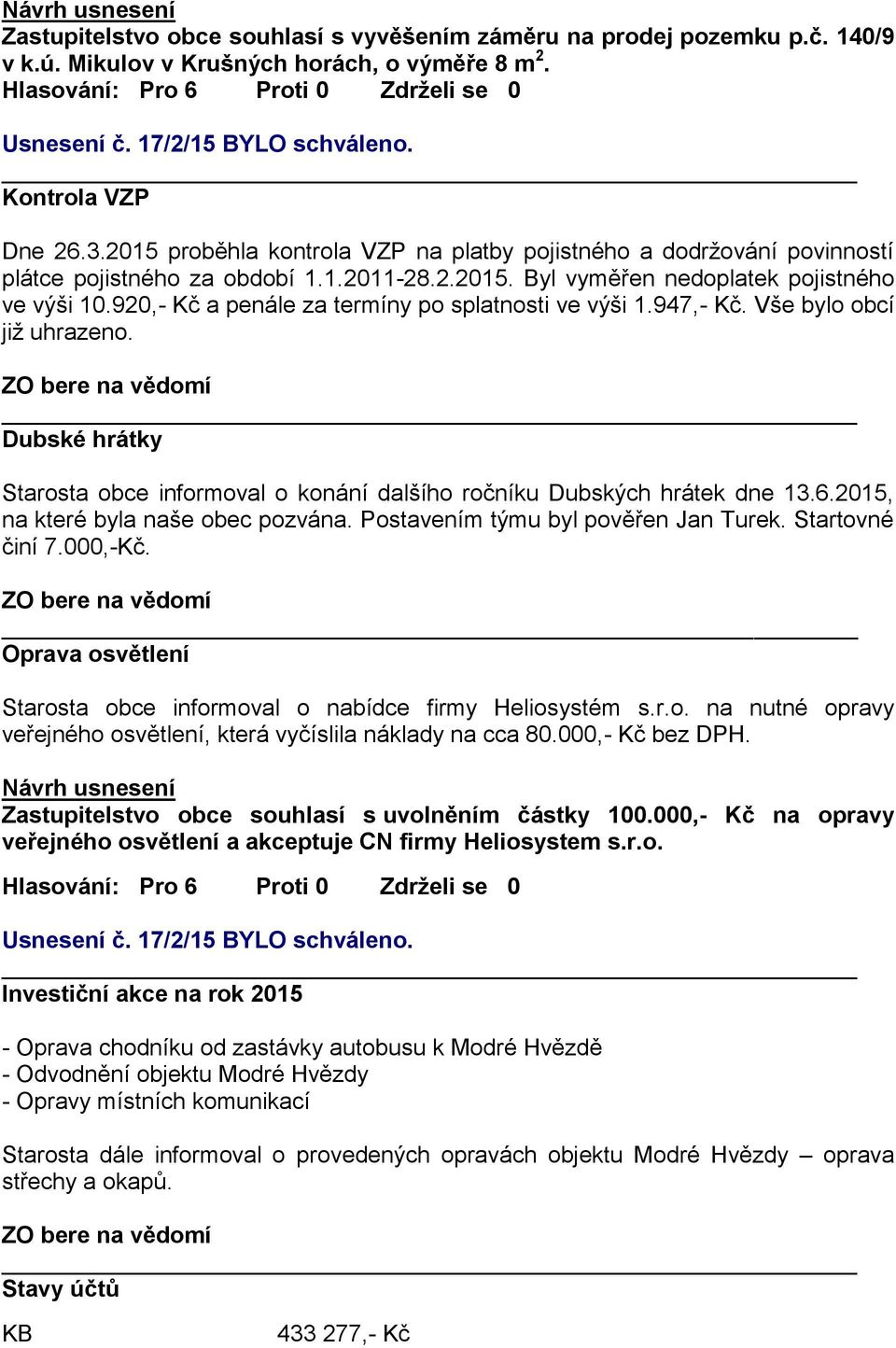 920,- Kč a penále za termíny po splatnosti ve výši 1.947,- Kč. Vše bylo obcí již uhrazeno. Dubské hrátky Starosta obce informoval o konání dalšího ročníku Dubských hrátek dne 13.6.