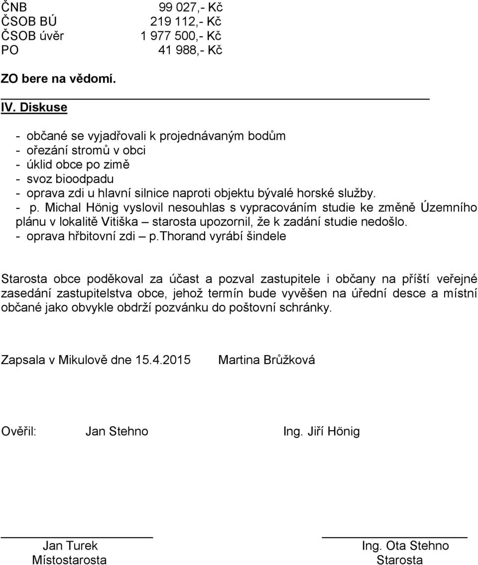 Michal Hönig vyslovil nesouhlas s vypracováním studie ke změně Územního plánu v lokalitě Vitiška starosta upozornil, že k zadání studie nedošlo. - oprava hřbitovní zdi p.