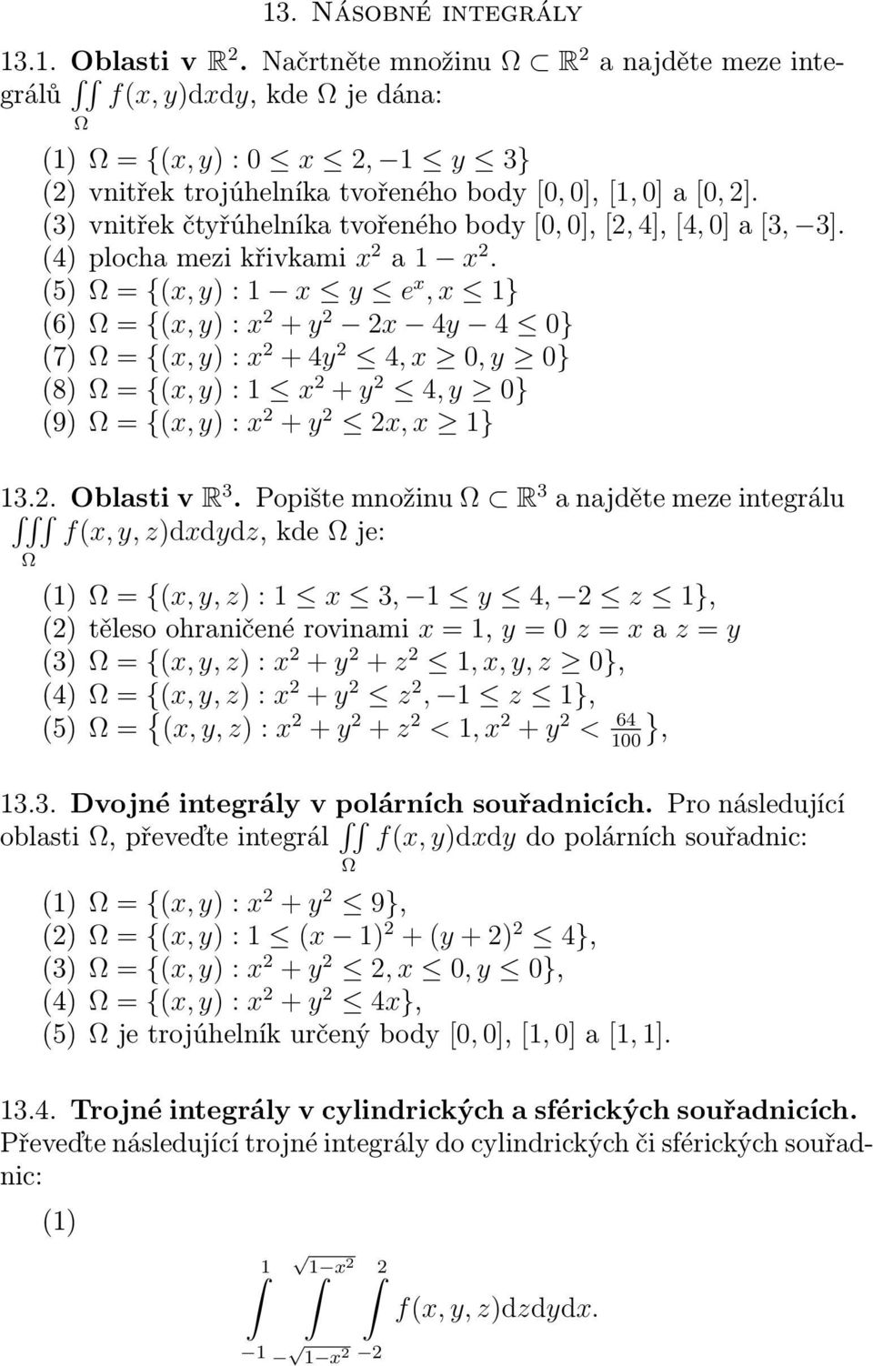 (5) = {(x, y) : x y e x, x } (6) = {(x, y) : x + y x 4y 4 } (7) = {(x, y) : x + 4y 4, x, y } (8) = {(x, y) : x + y 4, y } (9) = {(x, y) : x + y x, x } 3.. Oblasti v R 3.