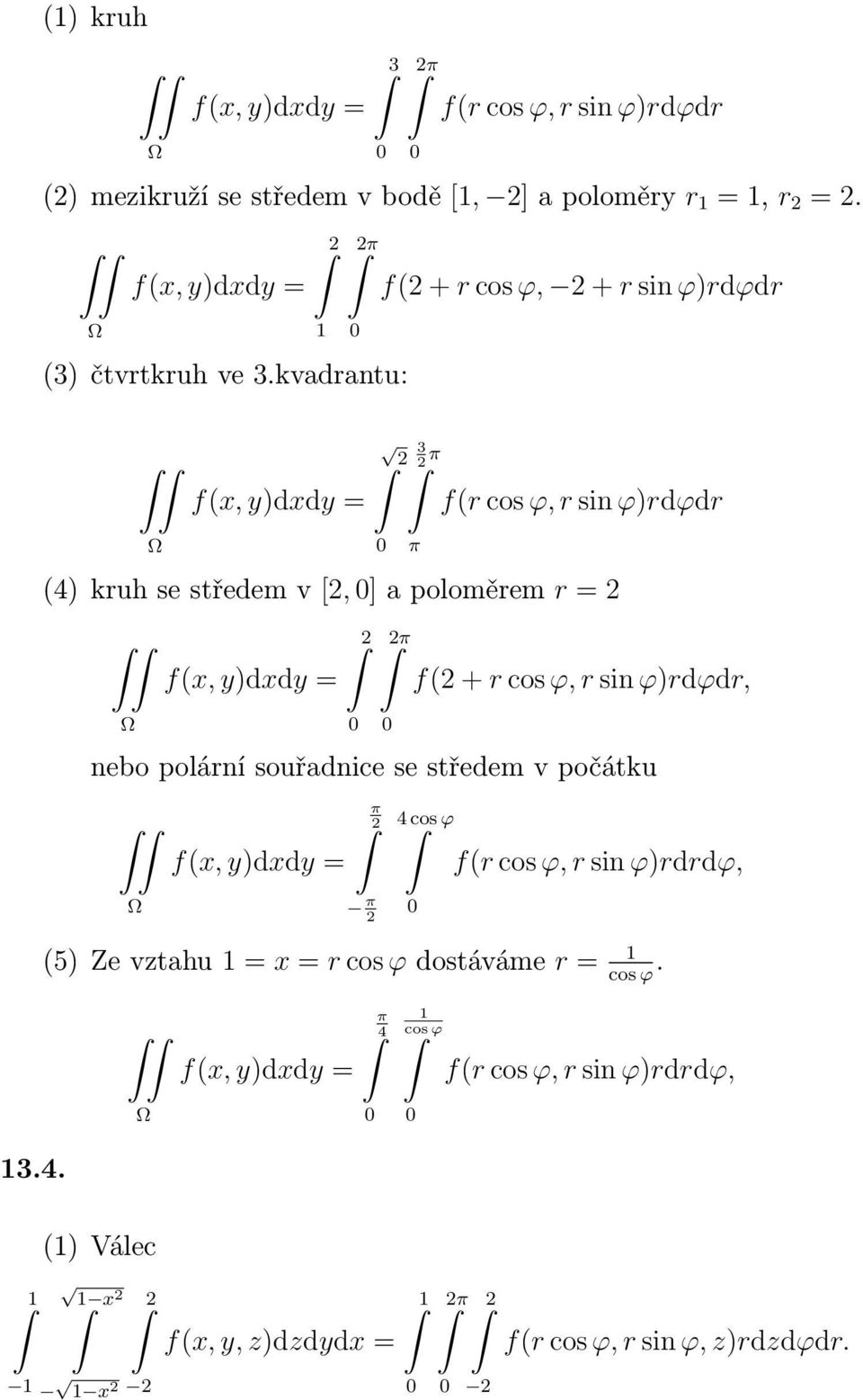 cos ϕ, r sin ϕ)rdϕdr, polární souřadnice se středem v počátku π π 4 cos ϕ f(r cos ϕ, r sin ϕ)rdrdϕ, (5) Ze vztahu = x = r