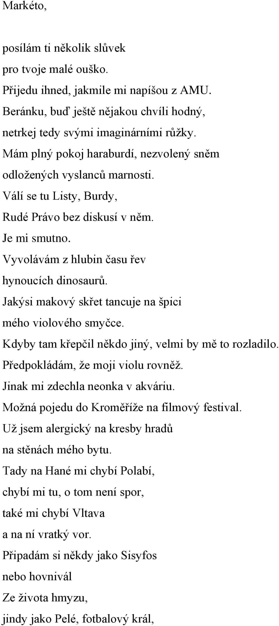 Jakýsi makový skřet tancuje na špici mého violového smyčce. Kdyby tam křepčil někdo jiný, velmi by mě to rozladilo. Předpokládám, ţe moji violu rovněţ. Jinak mi zdechla neonka v akváriu.