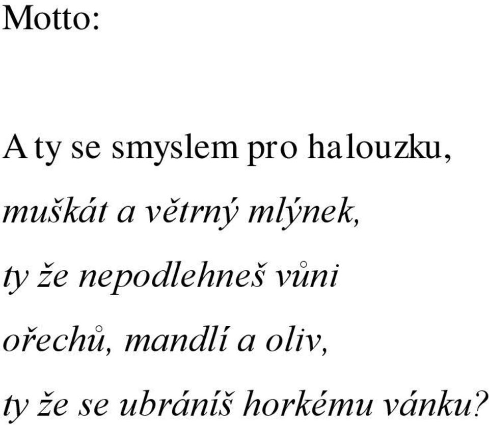 ty že nepodlehneš vůni ořechů,
