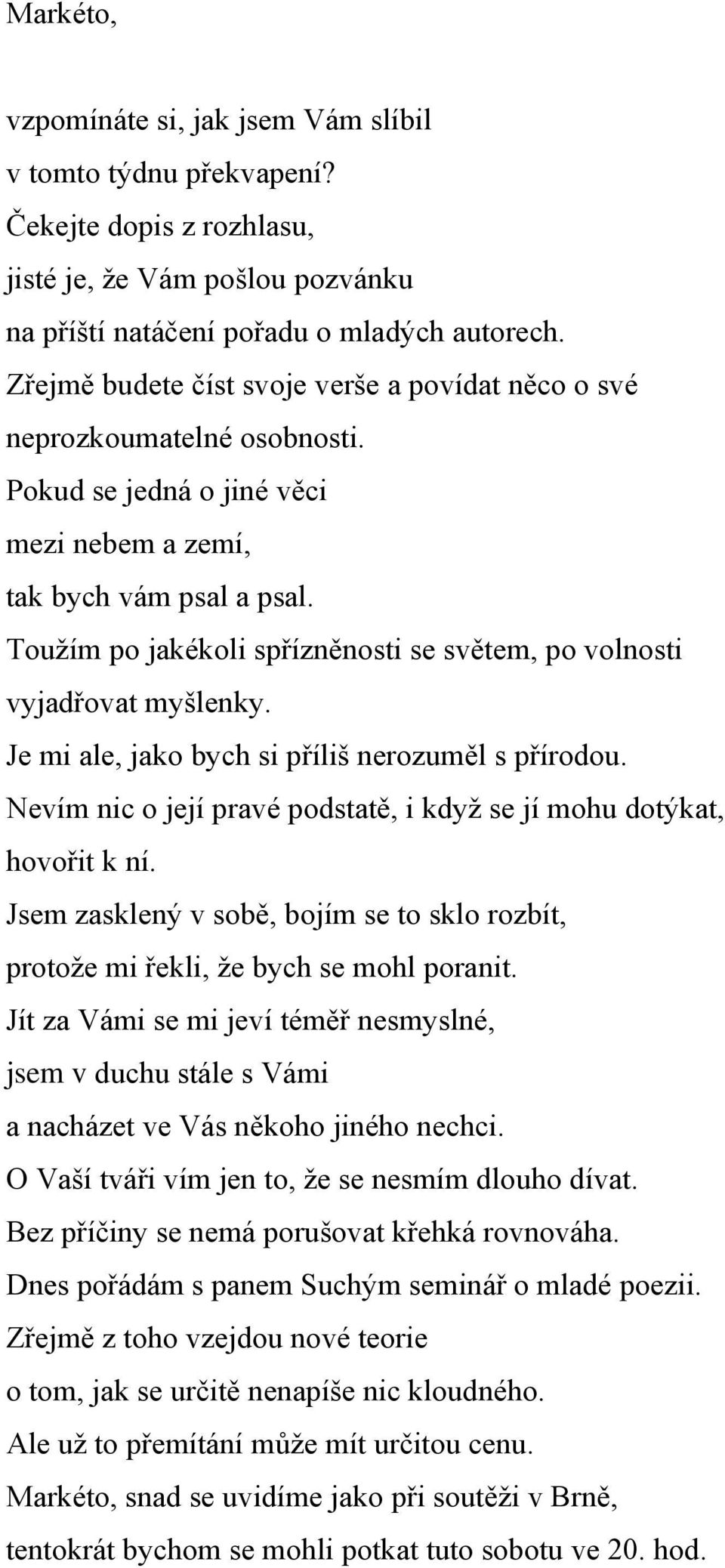 Touţím po jakékoli spřízněnosti se světem, po volnosti vyjadřovat myšlenky. Je mi ale, jako bych si příliš nerozuměl s přírodou.