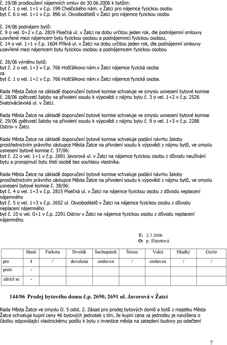 v Žatci na dobu určitou jeden rok, dle podnájemní smlouvy uzavřené mezi nájemcem bytu fyzickou osobou a podnájemnicí fyzickou osobou, č. 14 o vel. 1+1 v č.p. 1604 Příkrá ul.