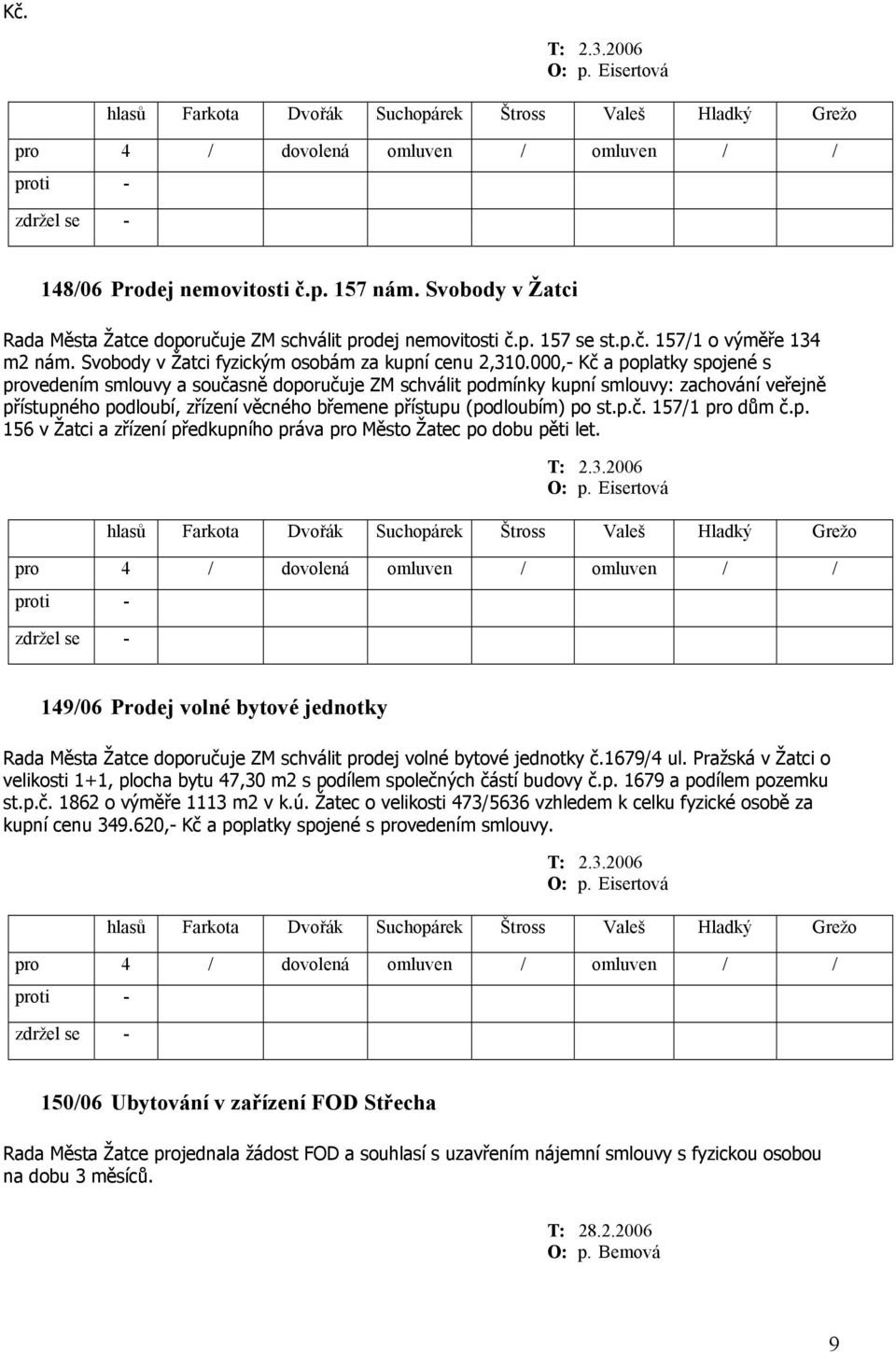 000,- Kč a poplatky spojené s provedením smlouvy a současně doporučuje ZM schválit podmínky kupní smlouvy: zachování veřejně přístupného podloubí, zřízení věcného břemene přístupu (podloubím) po st.p.č. 157/1 pro dům č.